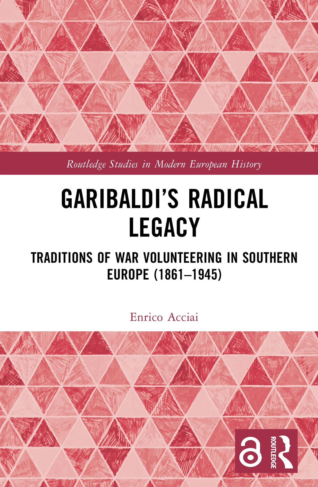 Garibaldi's Radical Legacy: Traditions of War Volunteering in Southern Europe (1861-1945)