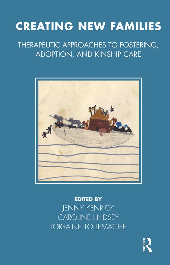 Creating New Families: Therapeutic Approaches to Fostering, Adoption and Kinship Care
