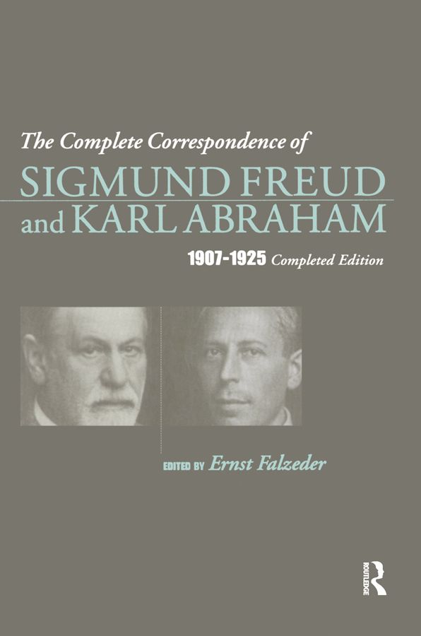 The Complete Correspondence of Sigmund Freud and Karl Abraham 1907-1925