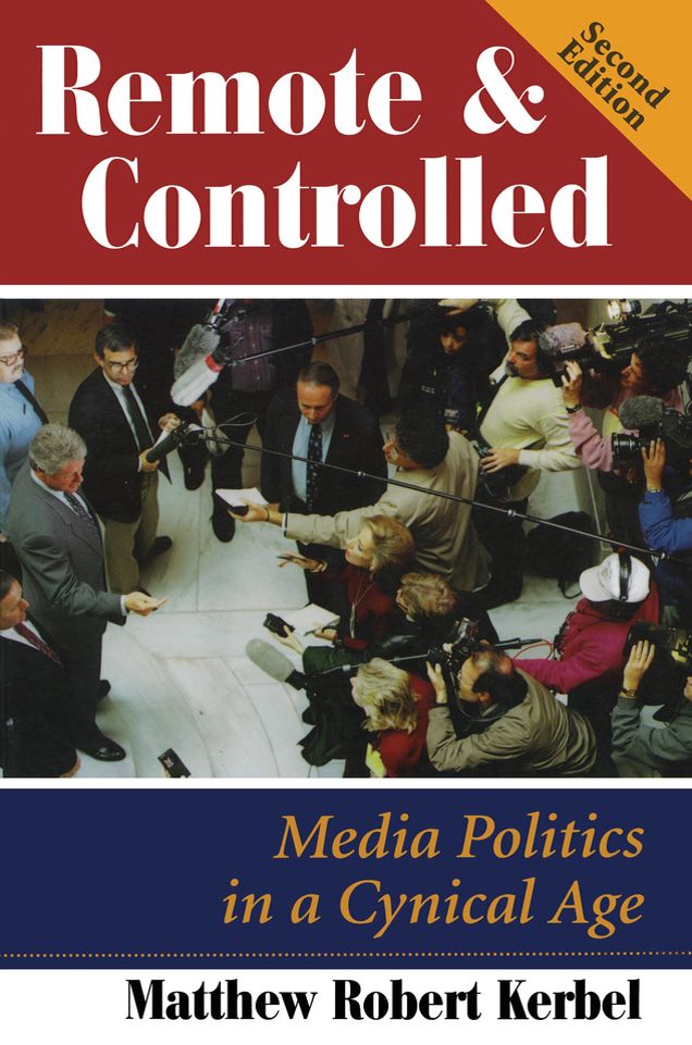 Remote And Controlled: Media Politics In A Cynical Age, Second Edition