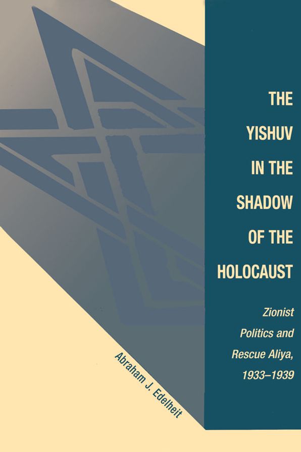 The Yishuv In The Shadow Of The Holocaust: Zionist Politics And Rescue Aliya, 1933-1939