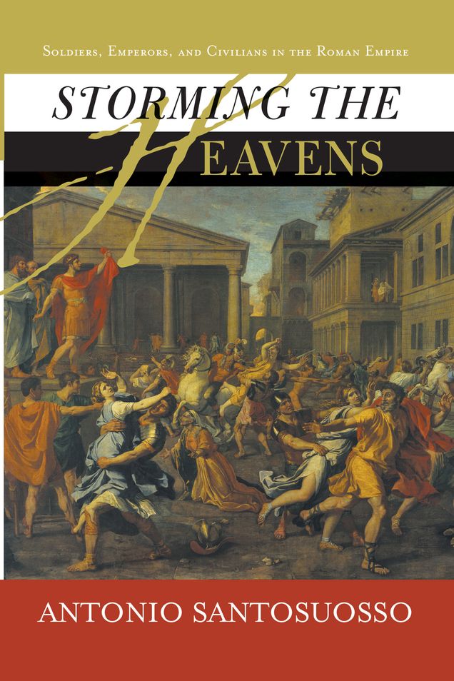 Storming The Heavens: Soldiers, Emperors, And Civilians In The Roman Empire
