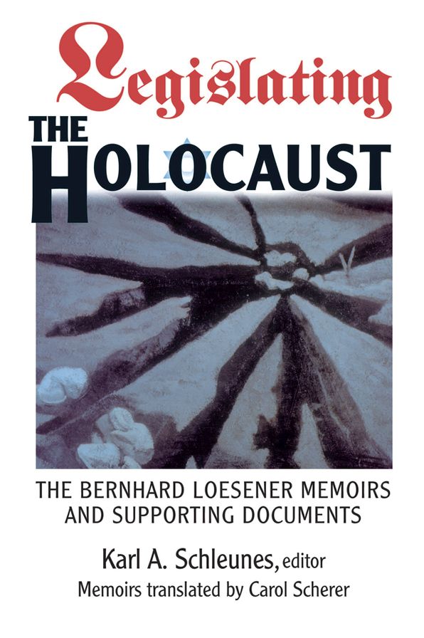 Legislating The Holocaust: The Bernhard Loesenor Memoirs And Supporting Documents