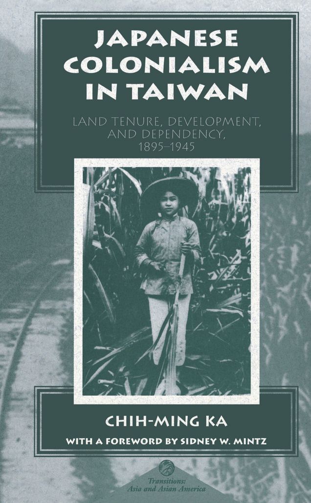 Japanese Colonialism In Taiwan: Land Tenure, Development, And Dependency, 1895-1945