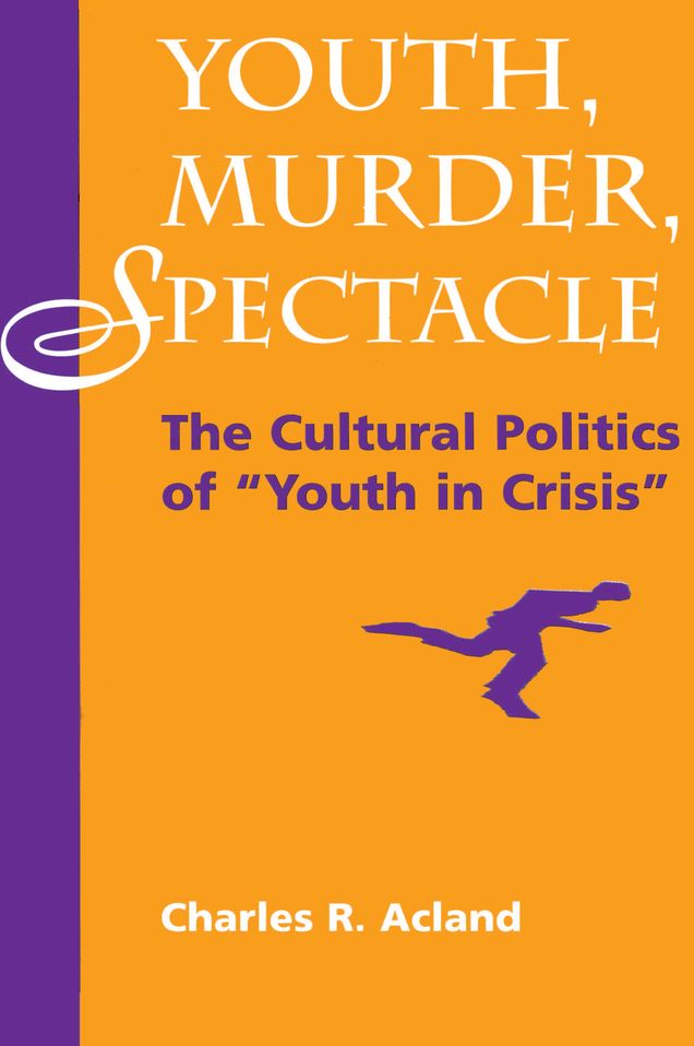 Youth, Murder, Spectacle: The Cultural Politics Of ""Youth In Crisis""