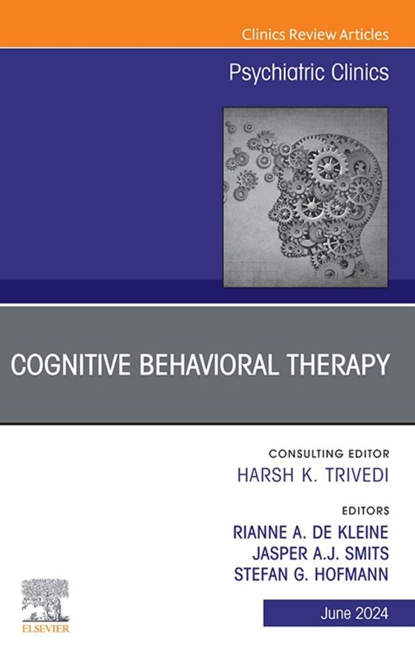 Cognitive Behavioral Therapy, An Issue of Psychiatric Clinics of North America, E-Book