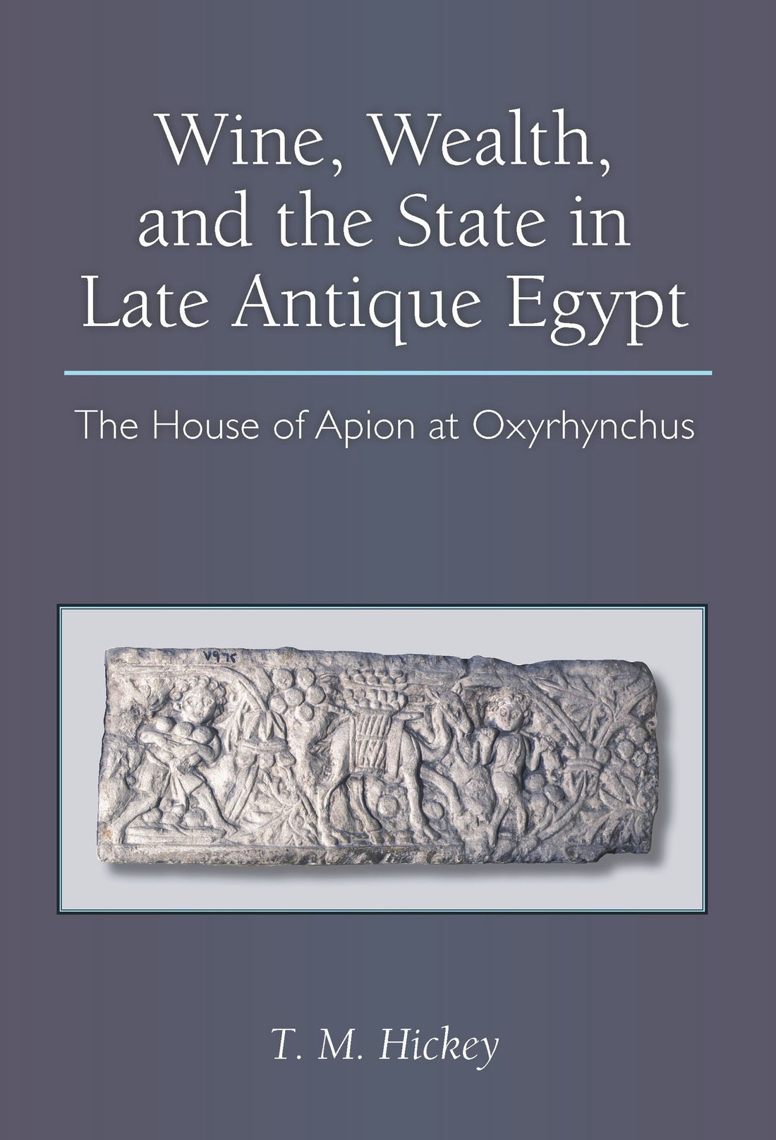 Wine, Wealth, and the State in Late Antique Egypt: The House of Apion at Oxyrhynchus