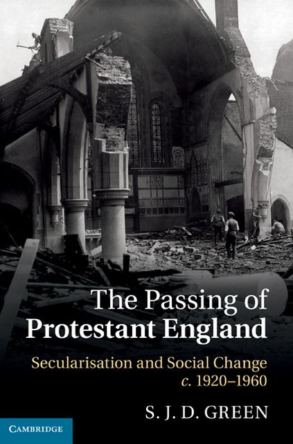 The Passing of Protestant England: Secularisation and Social Change, c.1920-1960