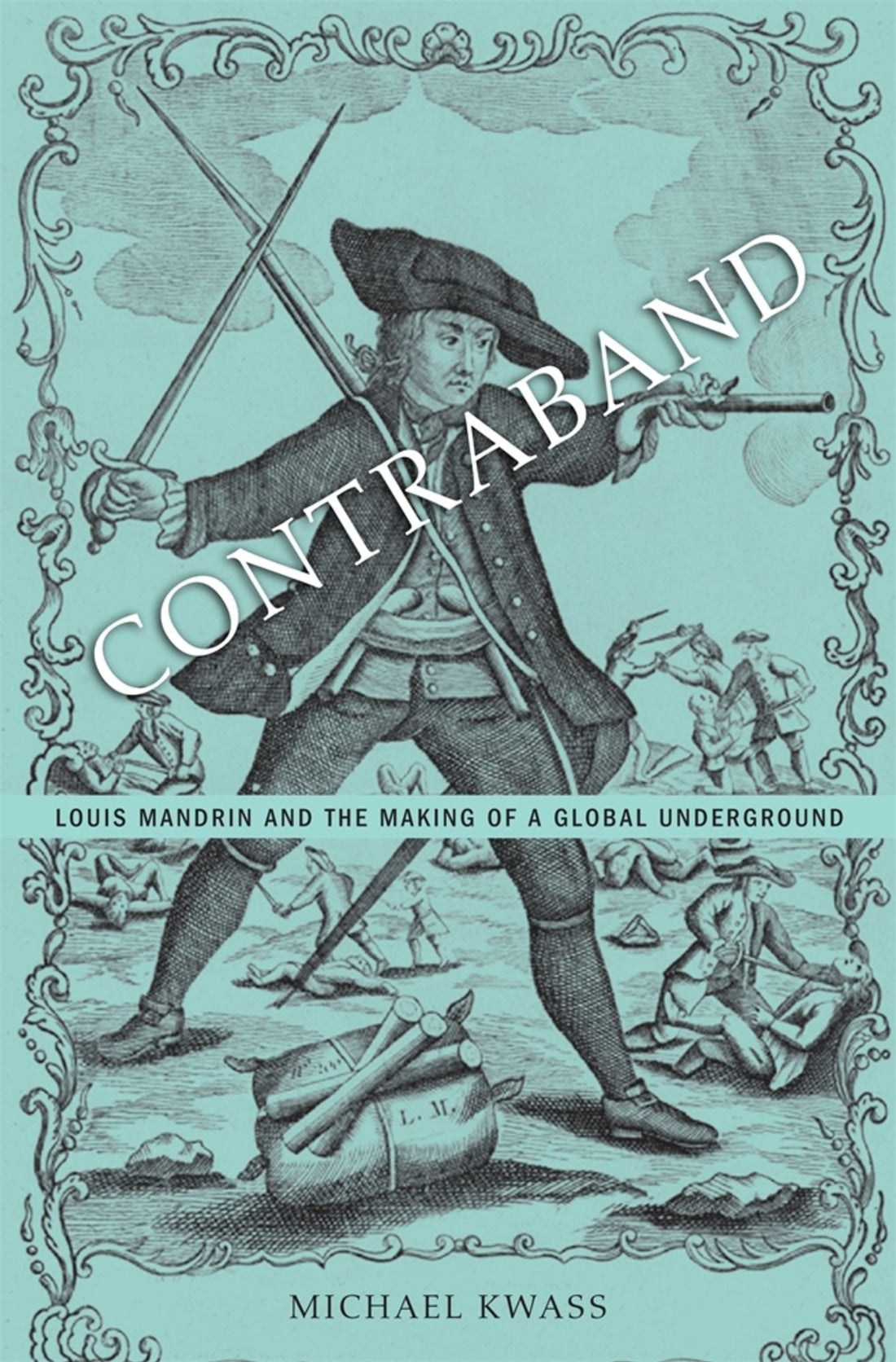 Contraband: Louis Mandrin and the Making of a Global Underground