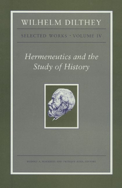 Wilhelm Dilthey: Selected Works, Volume IV: Hermeneutics and the Study of History