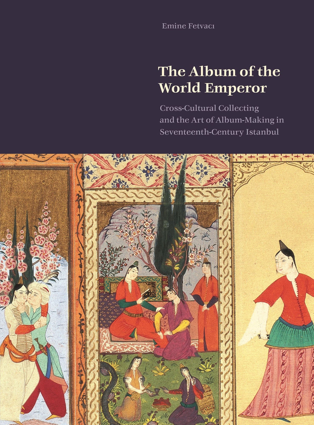 The Album of the World Emperor: Cross-Cultural Collecting and Album Making in Seventeenth-Century Istanbul