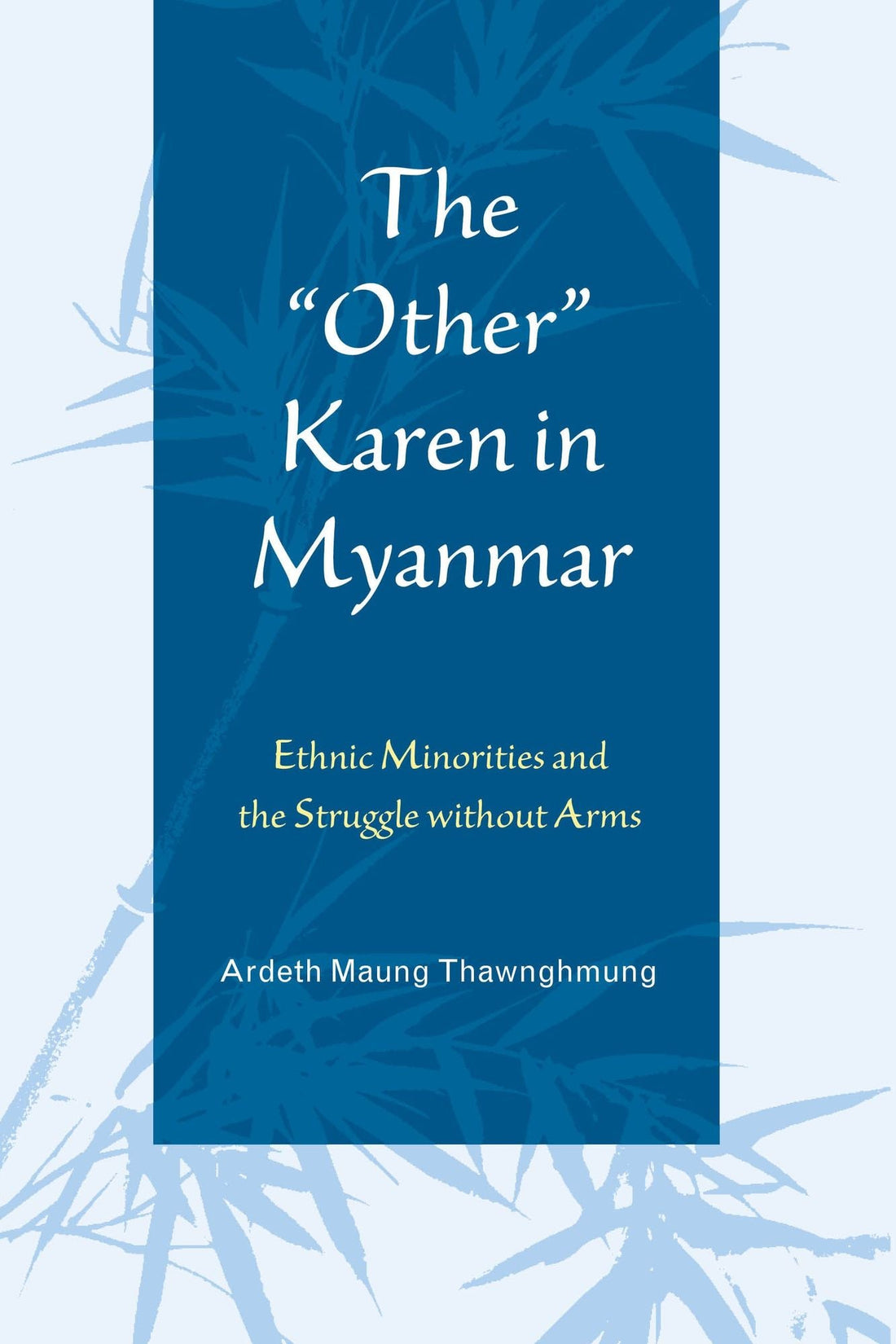 The "Other" Karen in Myanmar: Ethnic Minorities and the Struggle without Arms