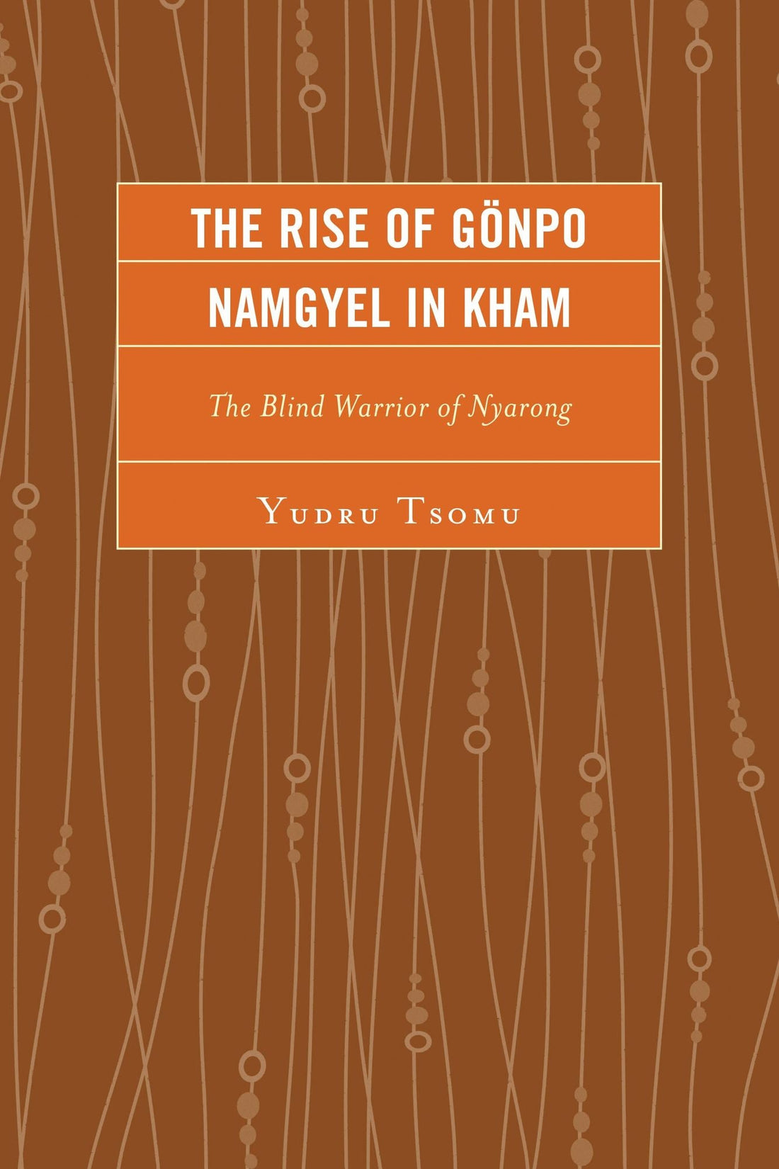 The Rise of Gönpo Namgyel in Kham: The Blind Warrior of Nyarong