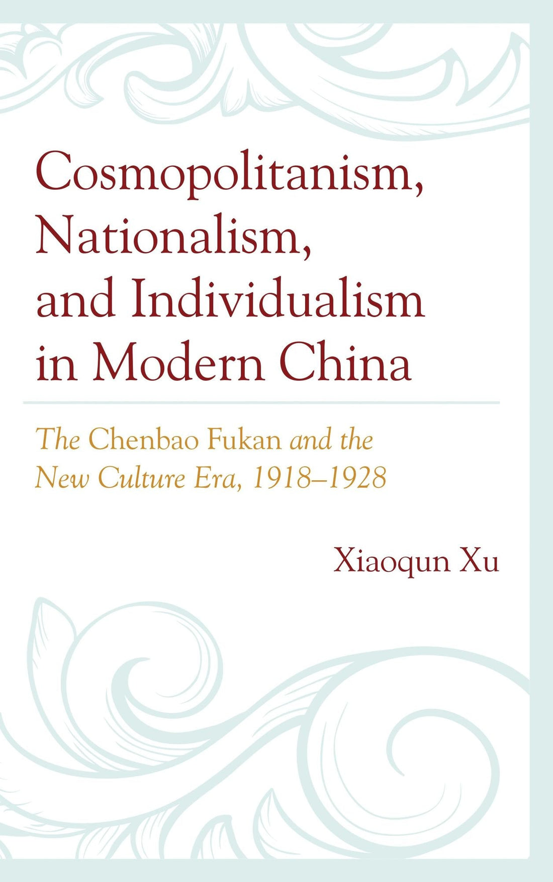 Cosmopolitanism, Nationalism, and Individualism in Modern China: The Chenbao Fukan and the New Culture Era, 1918-1928