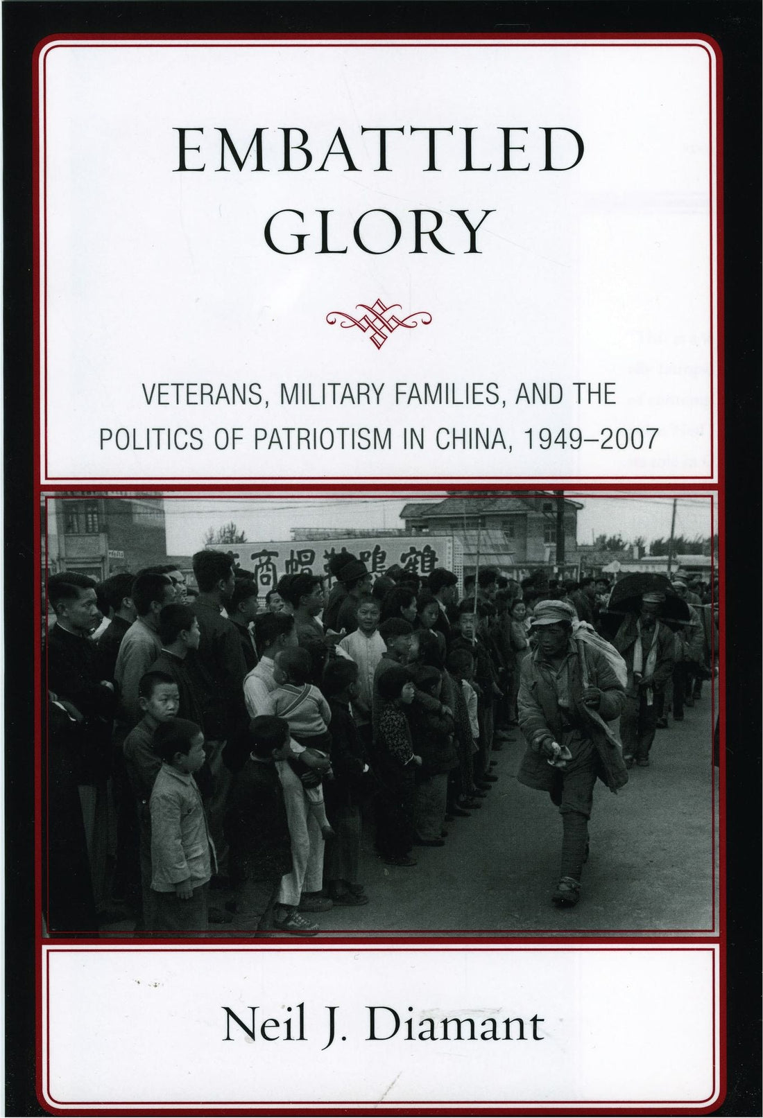 Embattled Glory: Veterans, Military Families, and the Politics of Patriotism in China, 1949-2007