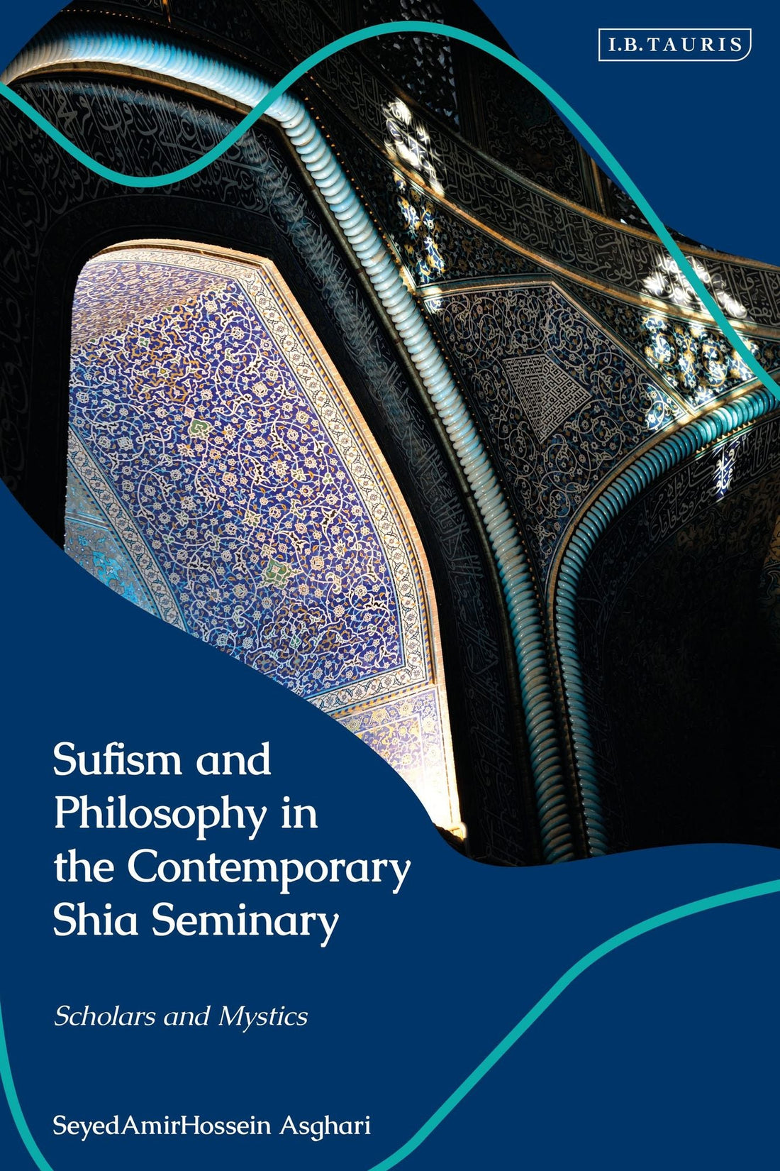 Sufism and Philosophy in the Contemporary Shia Seminary: Scholars and Mystics