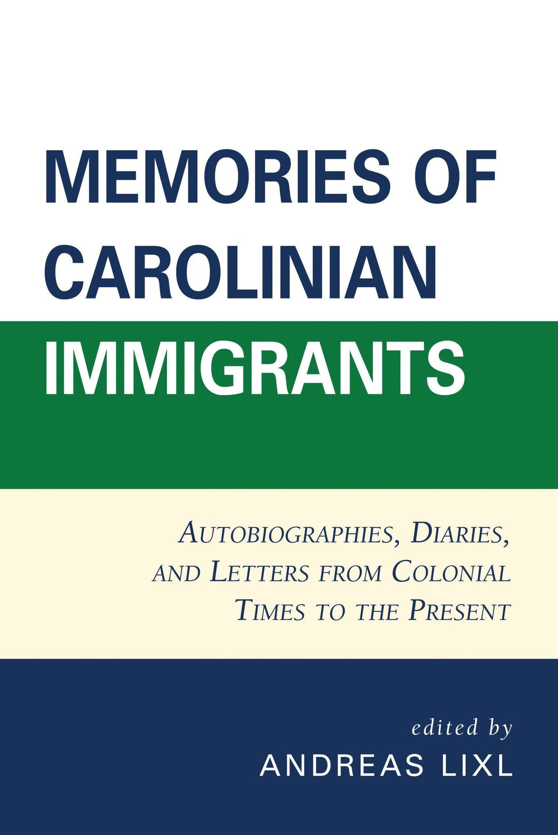 Memories of Carolinian Immigrants: Autobiographies, Diaries, and Letters from Colonial Times to the Present