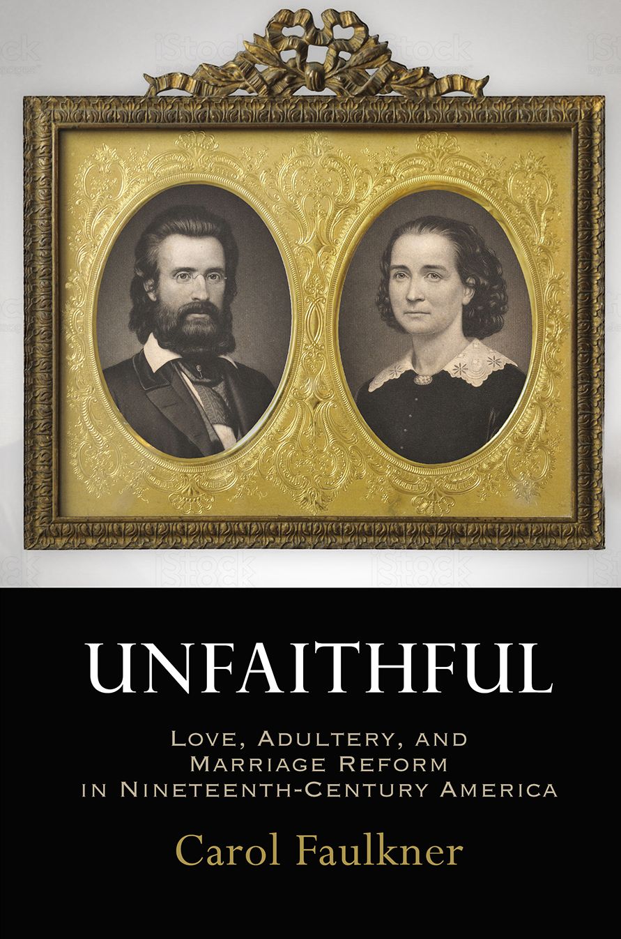 Unfaithful: Love, Adultery, and Marriage Reform in Nineteenth-Century America