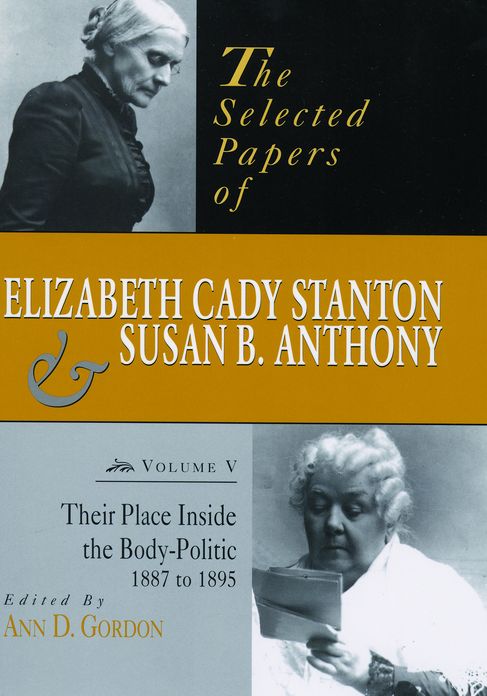 The Selected Papers of Elizabeth Cady Stanton and Susan B. Anthony: Their Place Inside the Body-Politic, 1887 to 1895