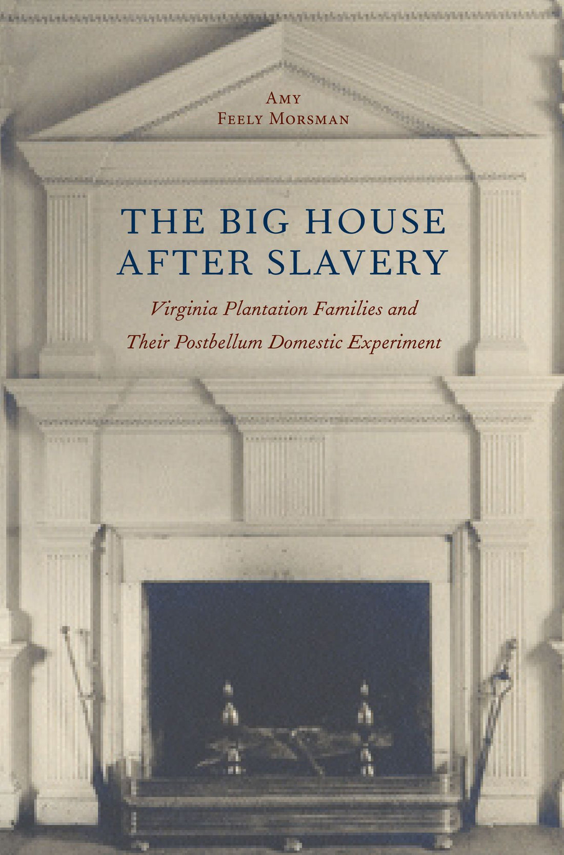 The Big House after Slavery: Virginia Plantation Families and Their Postbellum Domestic Experiment