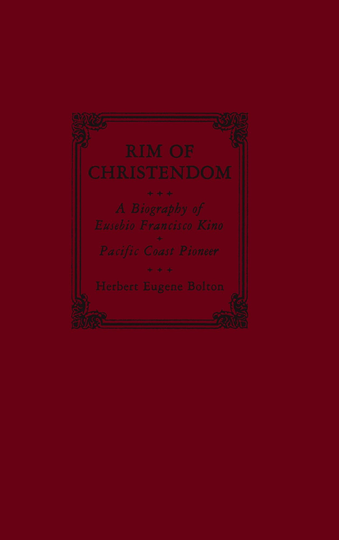 Rim of Christendom: A Biography of Eusebio Francisco Kino, Pacific Coast Pioneer
