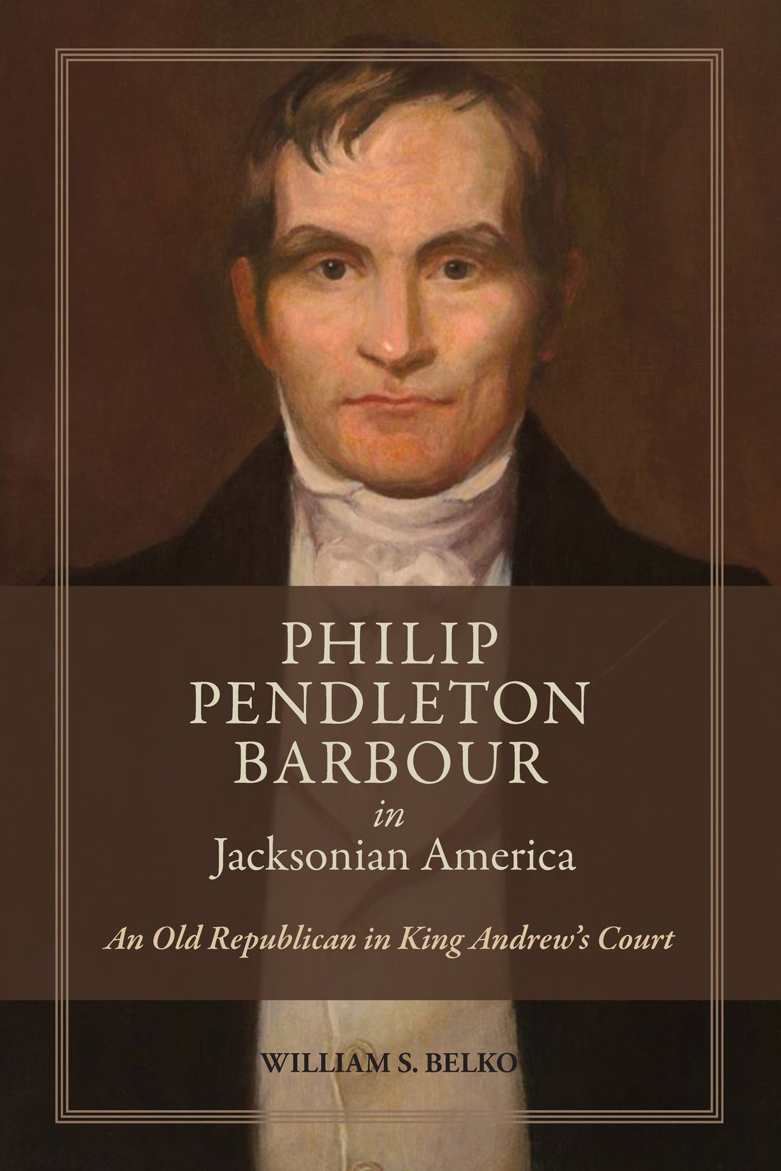 Philip Pendleton Barbour in Jacksonian America: An Old Republican in King Andrew's Court