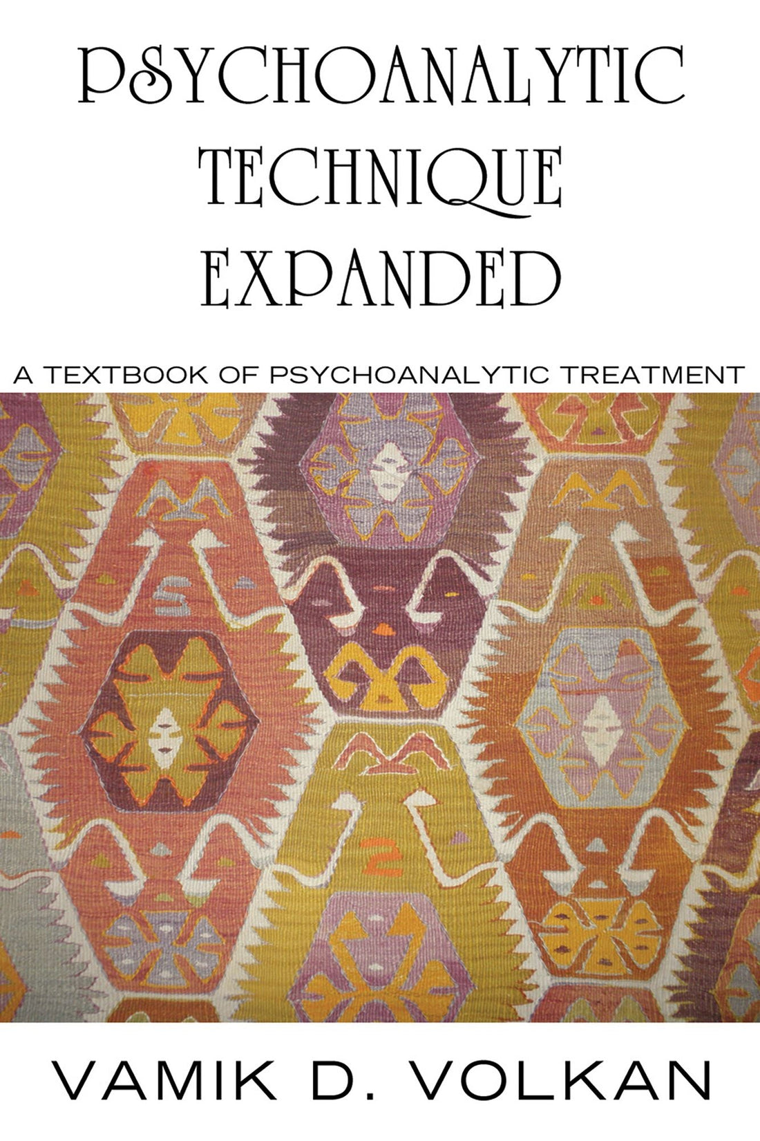Psychoanalytic Technique Expanded: A Textbook of Psychoanalytic Treatment