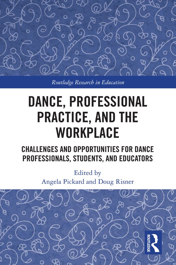 Dance, Professional Practice, and the Workplace: Challenges and Opportunities for Dance Professionals, Students, and Educators
