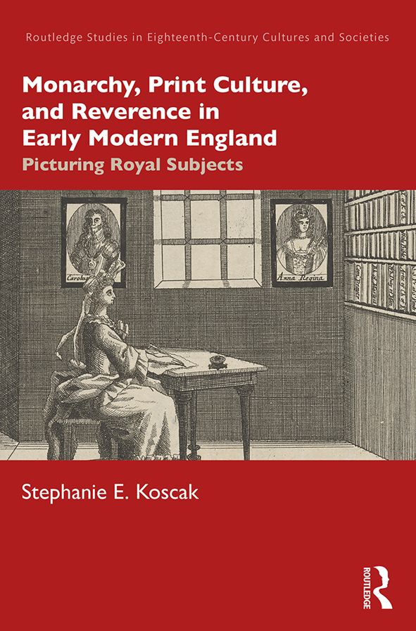 Monarchy, Print Culture, and Reverence in Early Modern England: Picturing Royal Subjects