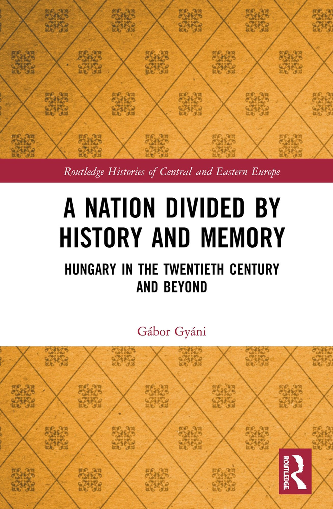 A Nation Divided by History and Memory: Hungary in the Twentieth Century and Beyond