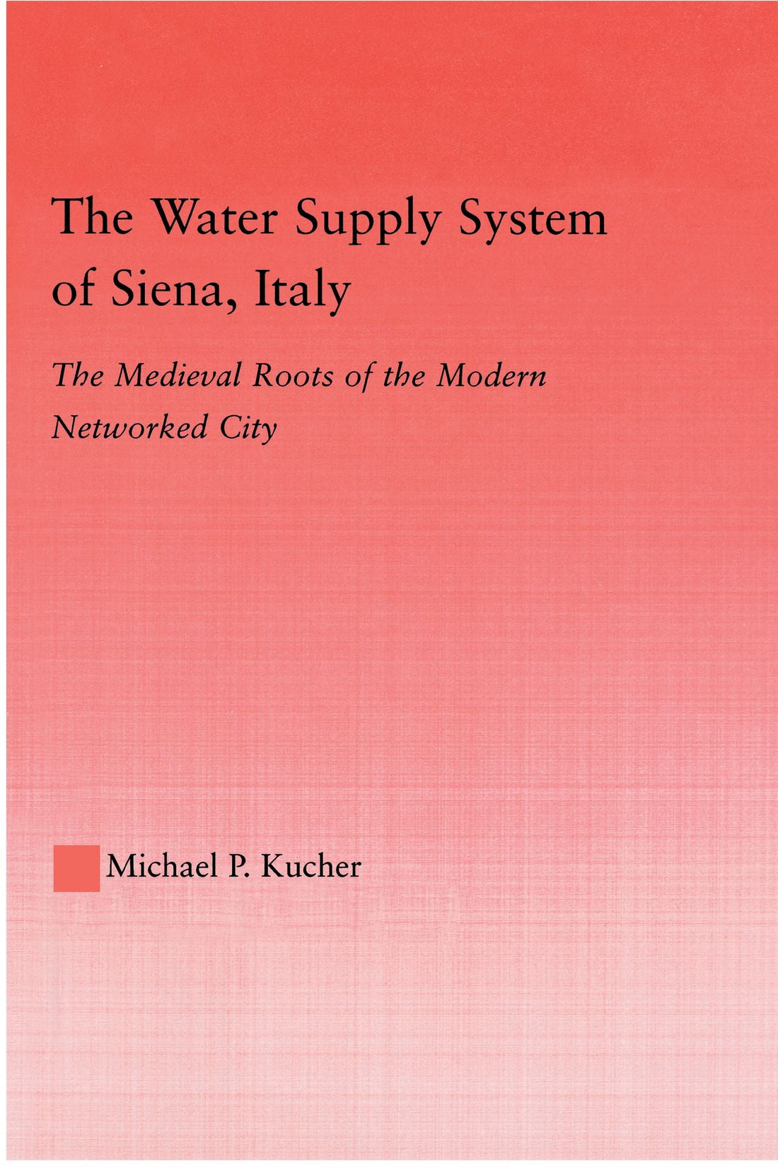 The Water Supply System of Siena, Italy: The Medieval Roots of the Modern Networked City