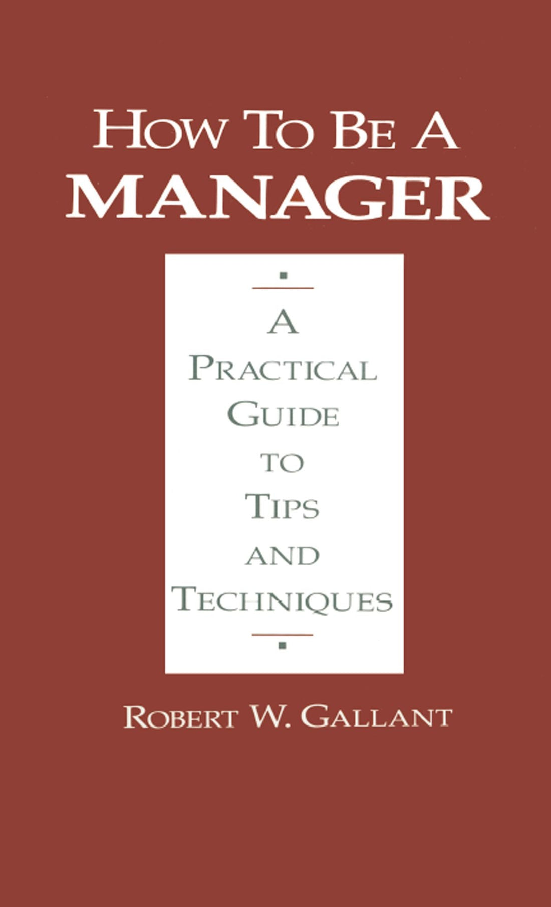 How to be a Manager: A Practical Guide to Tips and Techniques