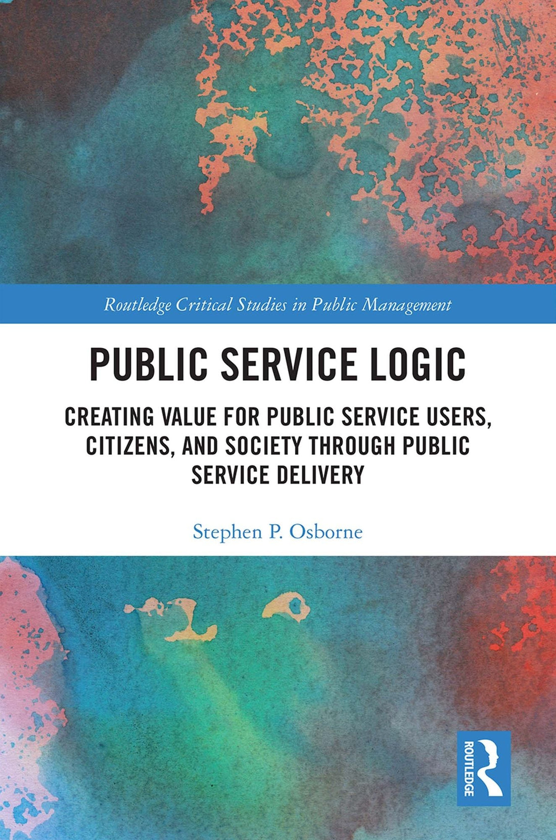 Public Service Logic: Creating Value for Public Service Users, Citizens, and Society Through Public Service Delivery