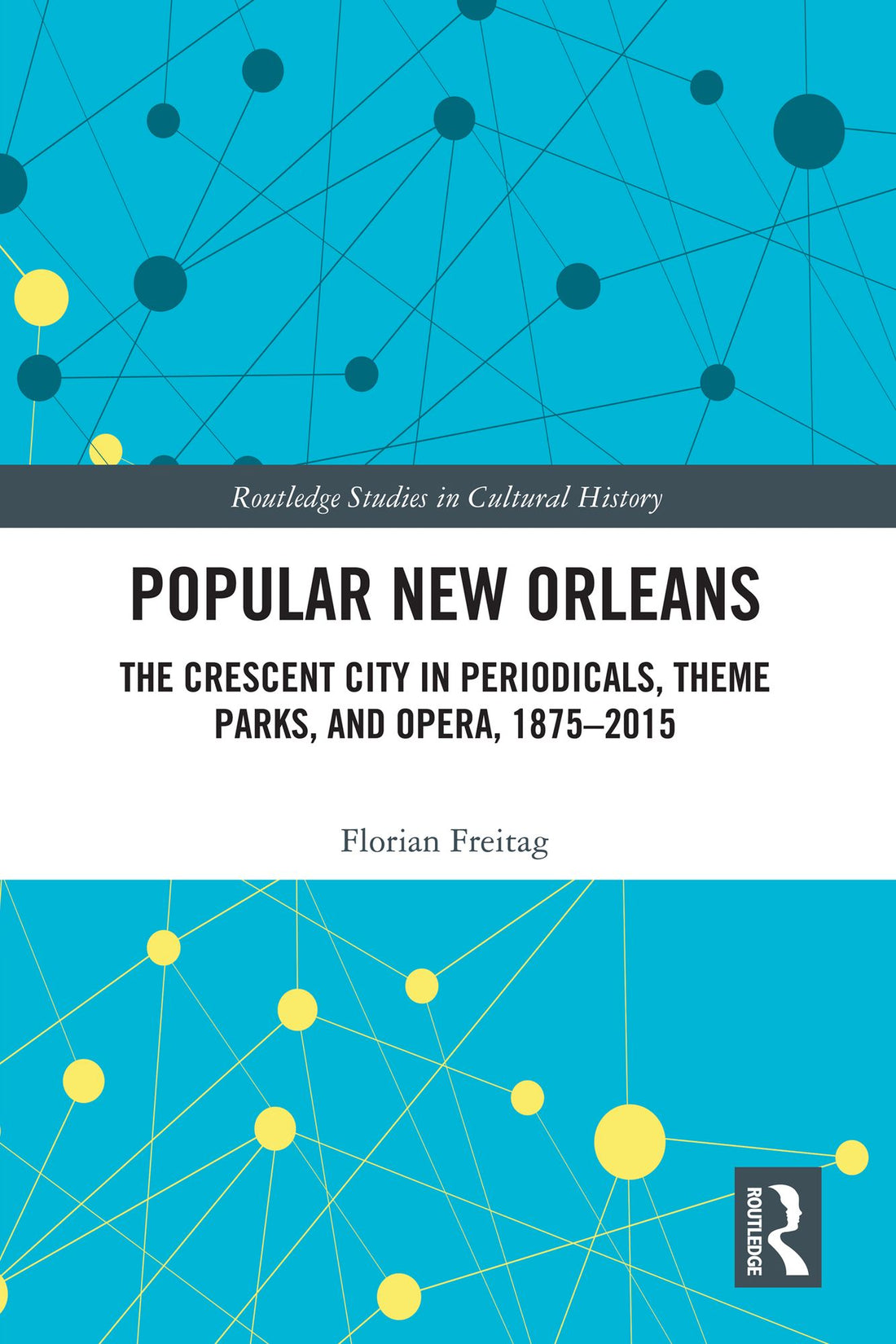 Popular New Orleans: The Crescent City in Periodicals, Theme Parks, and Opera, 1875-2015