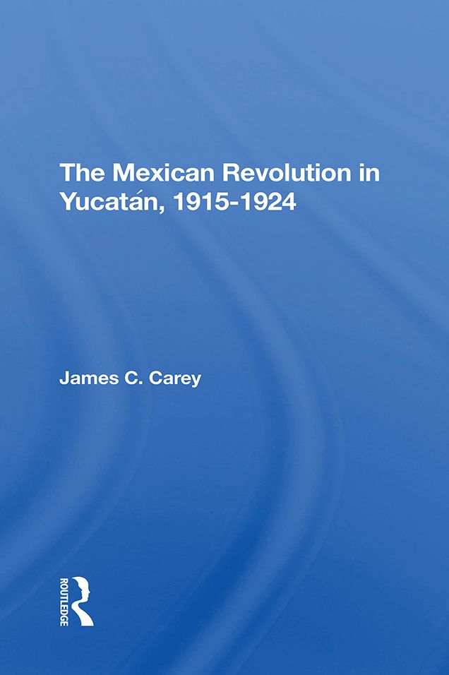 The Mexican Revolution In Yucatan, 19151924