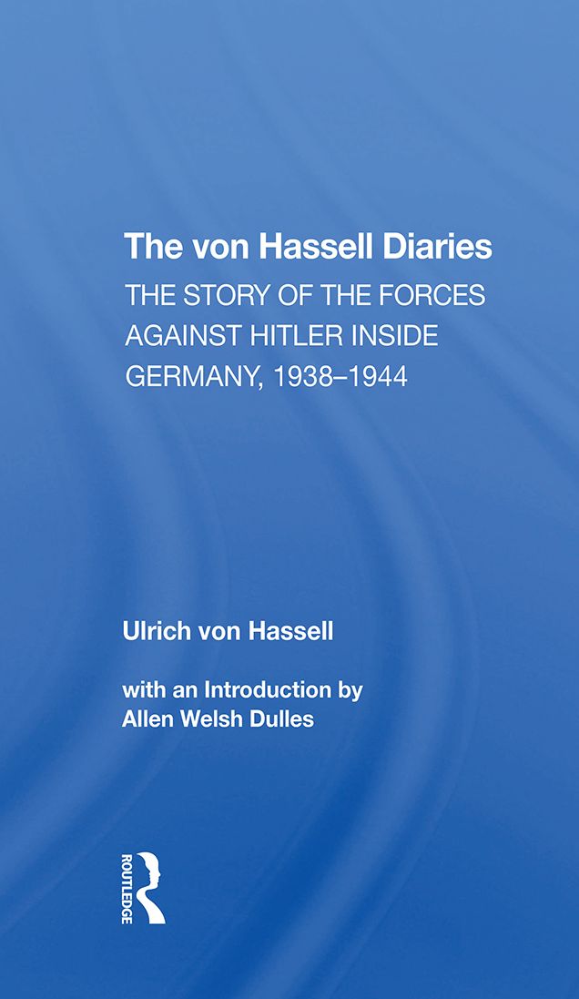 The Von Hassell Diaries: The Story Of The Forces Against Hitler Inside Germany, 19381944