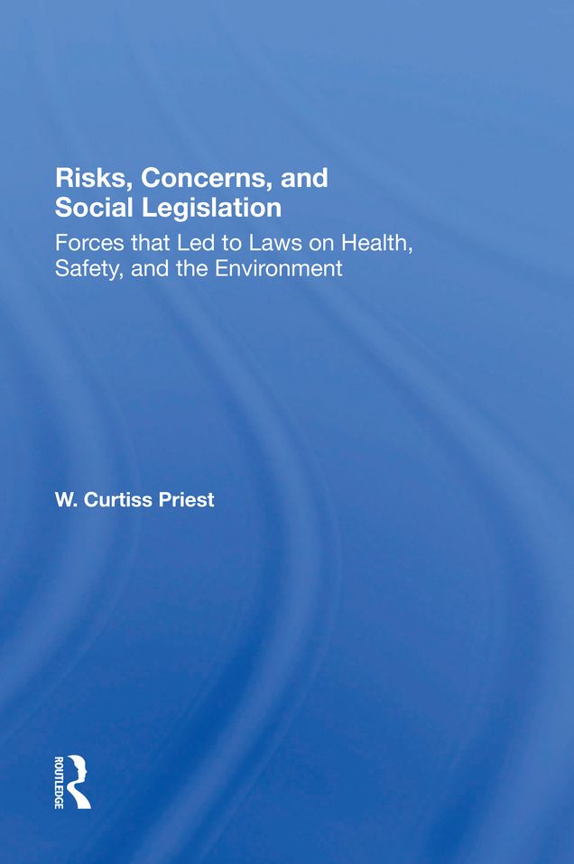 Risks, Concerns, And Social Legislation: Forces That Led To Laws On Health, Safety, And The Environment