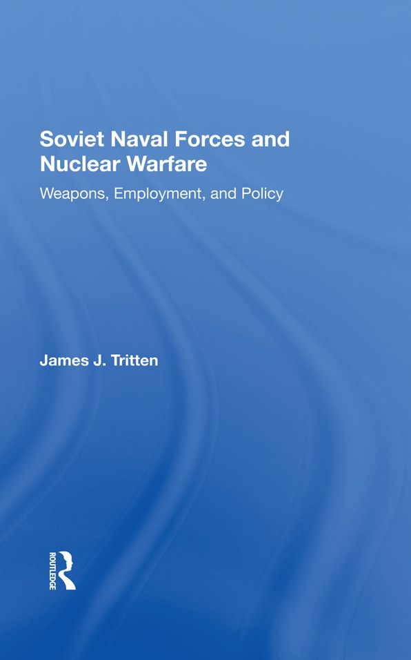 Soviet Naval Forces And Nuclear Warfare: Weapons, Employment, And Policy