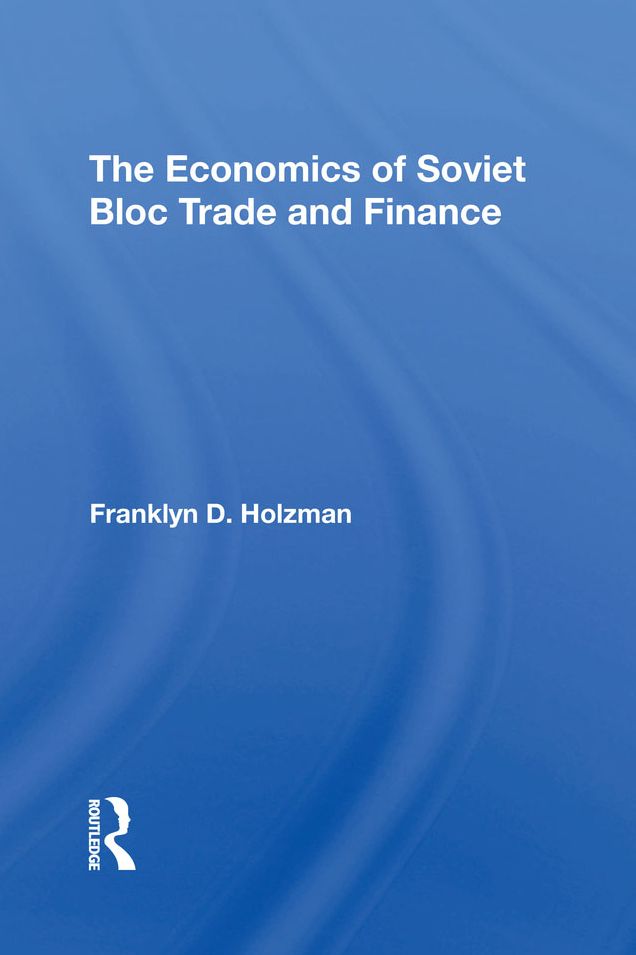 The Economics Of Soviet Bloc Trade And Finance