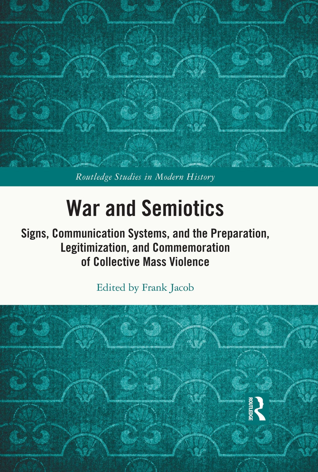 War and Semiotics: Signs, Communication Systems, and the Preparation, Legitimization, and Commemoration of Collective Mass Violence