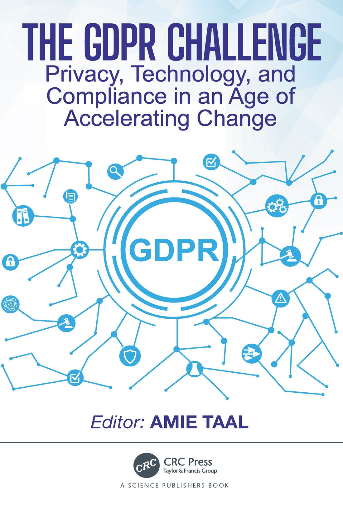 The GDPR Challenge: Privacy, Technology, and Compliance in an Age of Accelerating Change