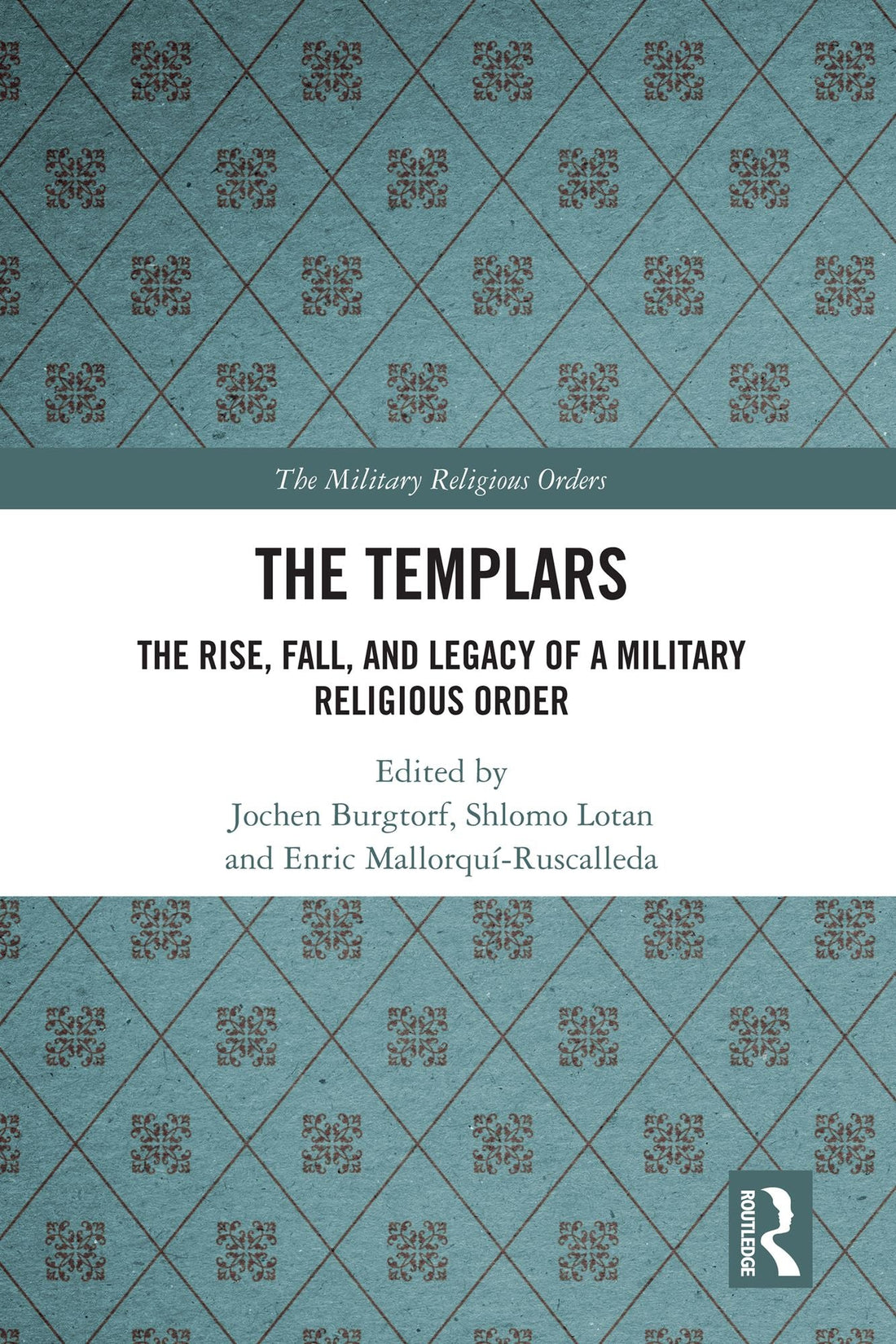 The Templars: The Rise, Fall, and Legacy of a Military Religious Order