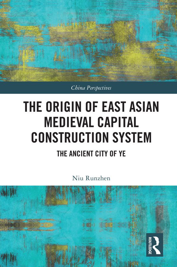The Origin of East Asian Medieval Capital Construction System: The Ancient City of Ye