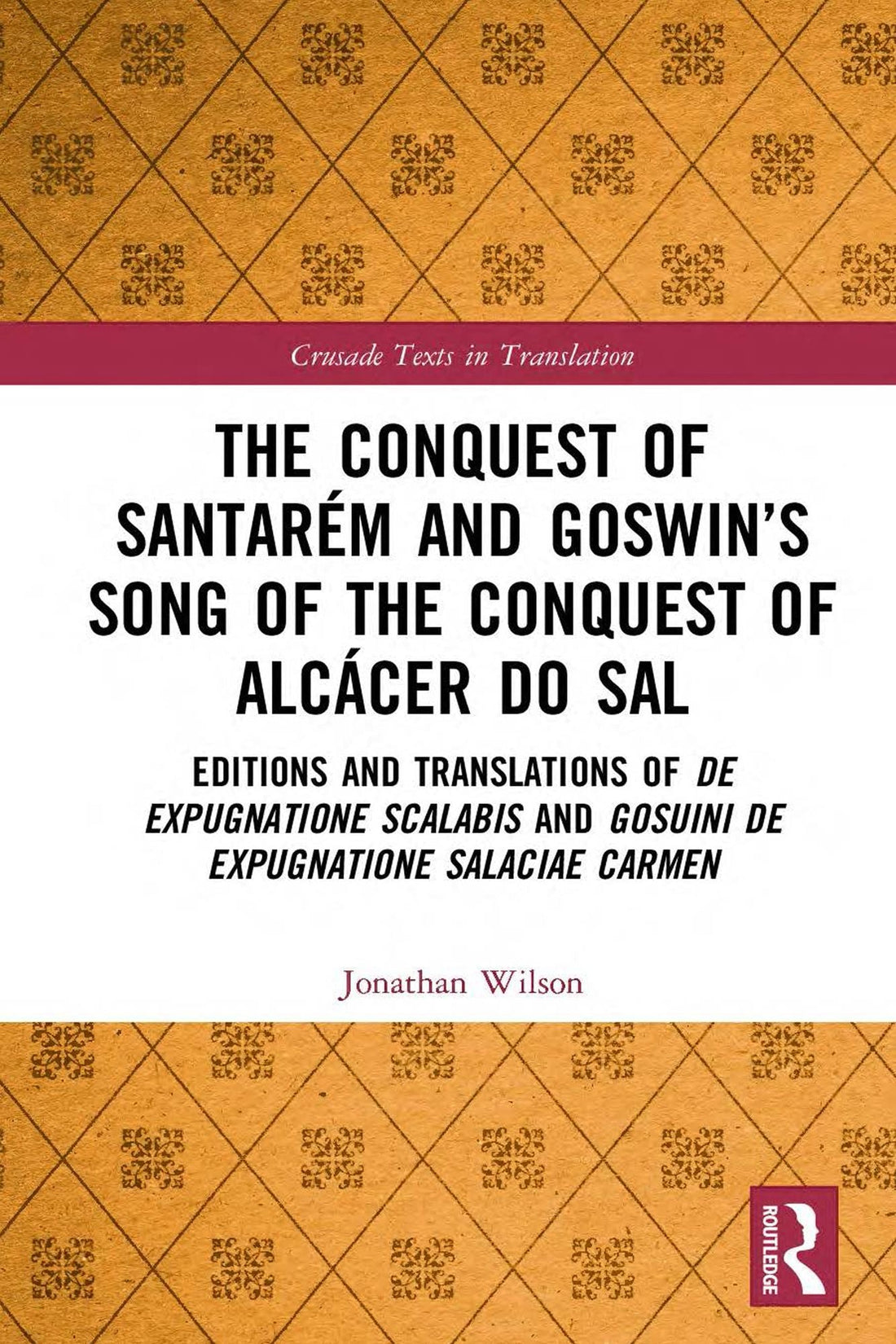 The Conquest of Santarém and Goswin's Song of the Conquest of Alcácer do Sal: Editions and Translations of De expugnatione Scalabis and Gosuini de expugnatione Salaciae carmen