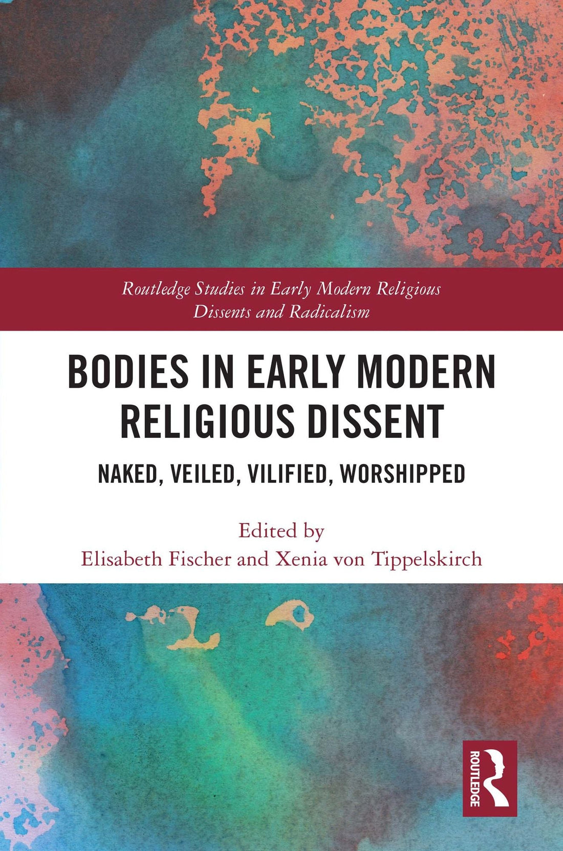 Bodies in Early Modern Religious Dissent: Naked, Veiled, Vilified, Worshiped