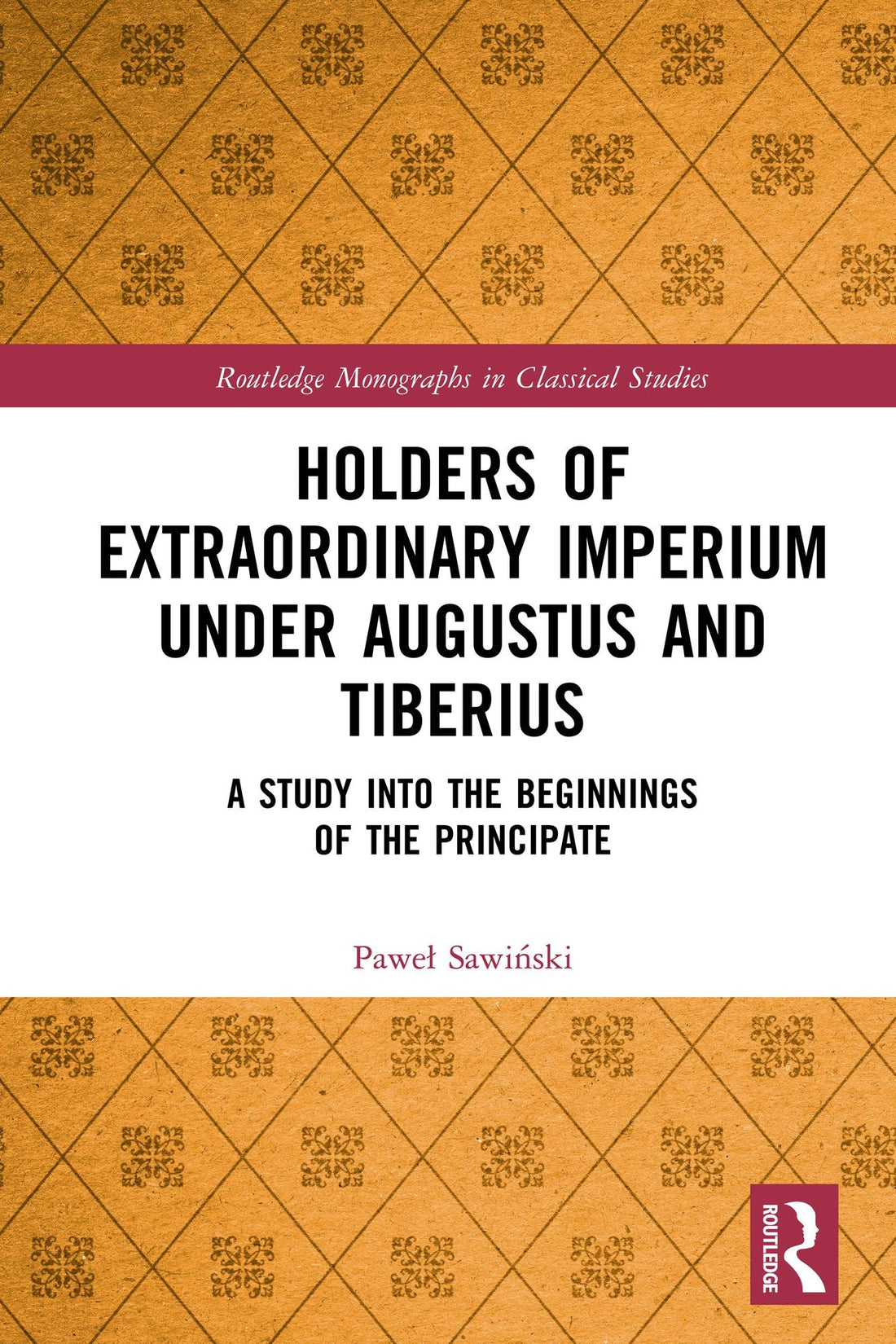 Holders of Extraordinary imperium under Augustus and Tiberius: A Study into the Beginnings of the Principate