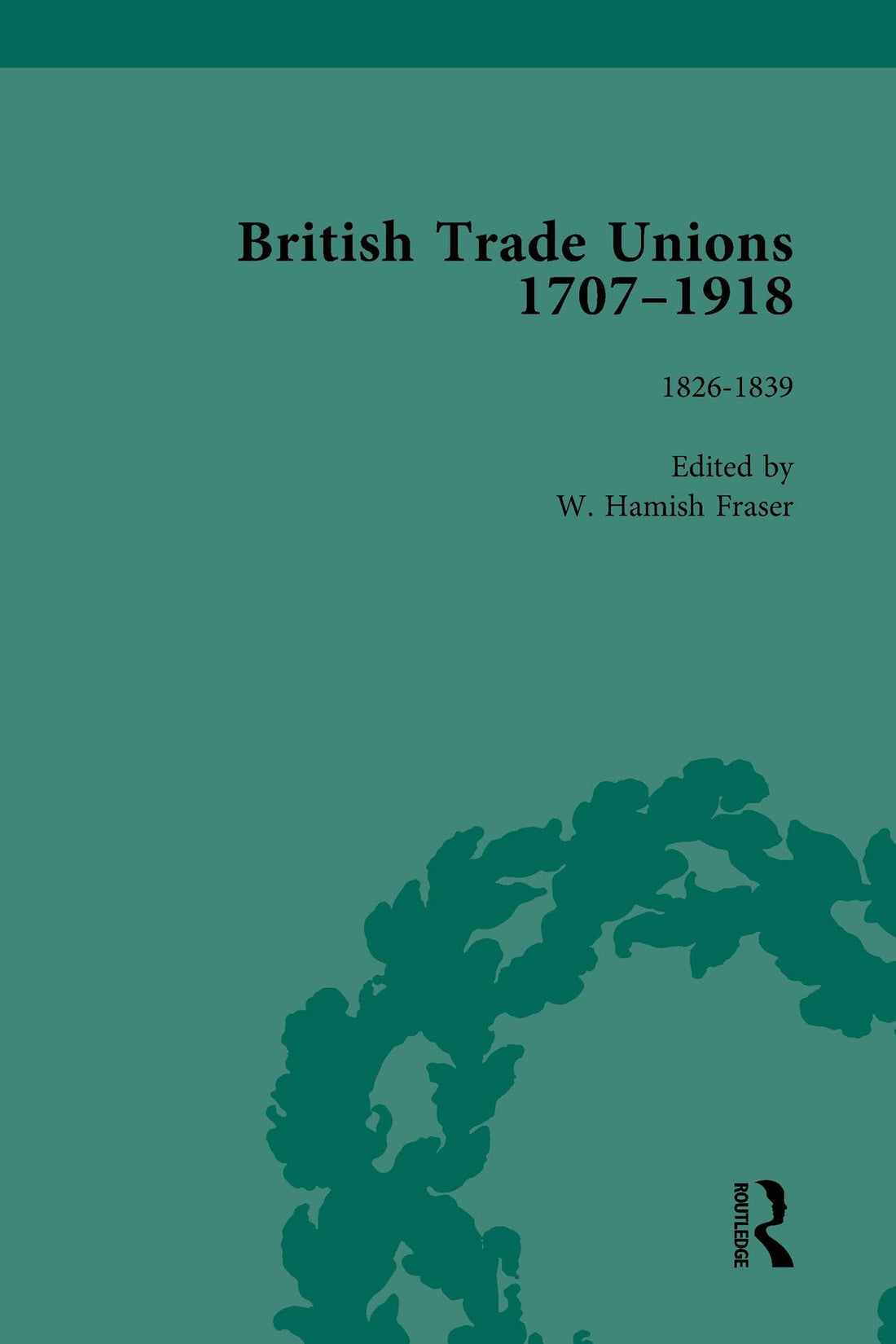 British Trade Unions, 1707-1918, Part I, Volume 3: 1826-1839