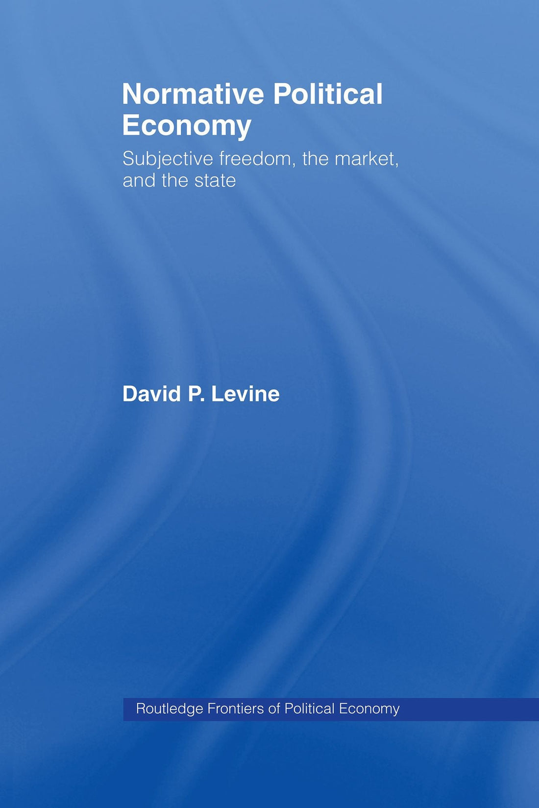 Normative Political Economy: Subjective Freedom, the Market and the State