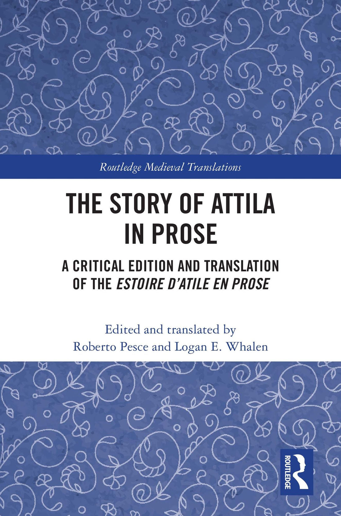 The Story of Attila in Prose: A Critical Edition and Translation of the Estoire d'Atile en prose