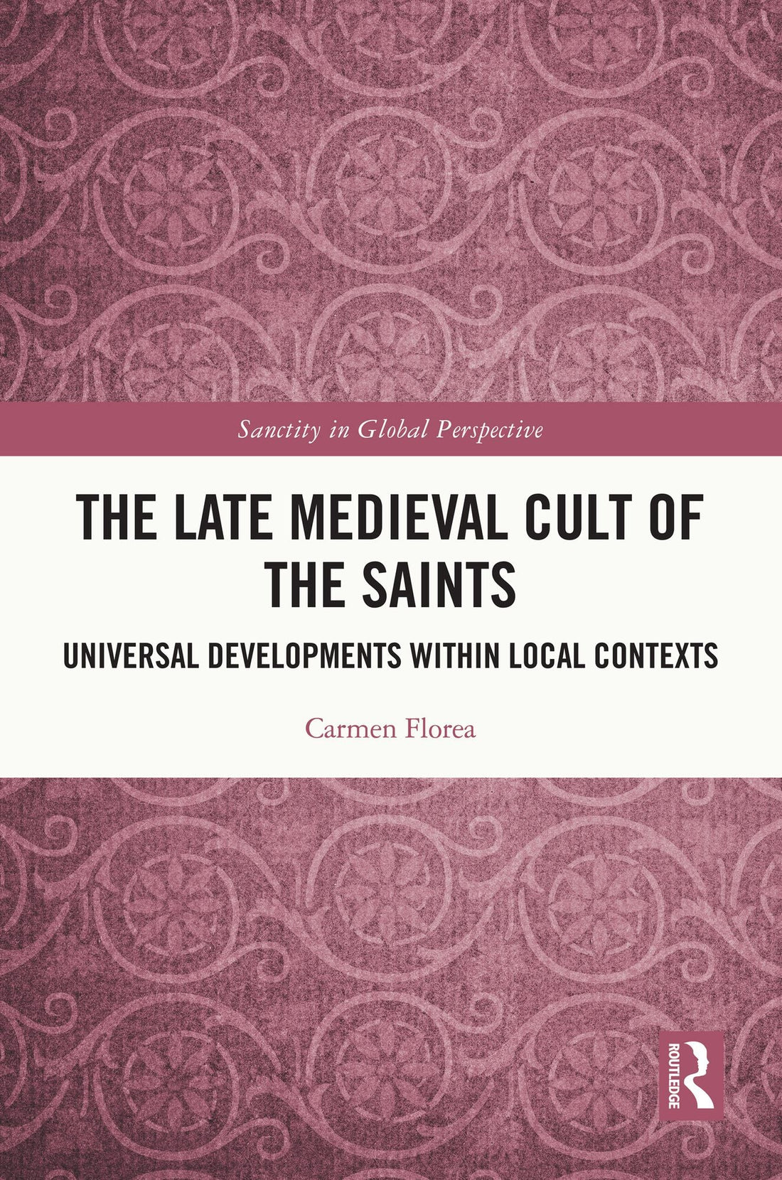 The Late Medieval Cult of the Saints: Universal Developments within Local Contexts